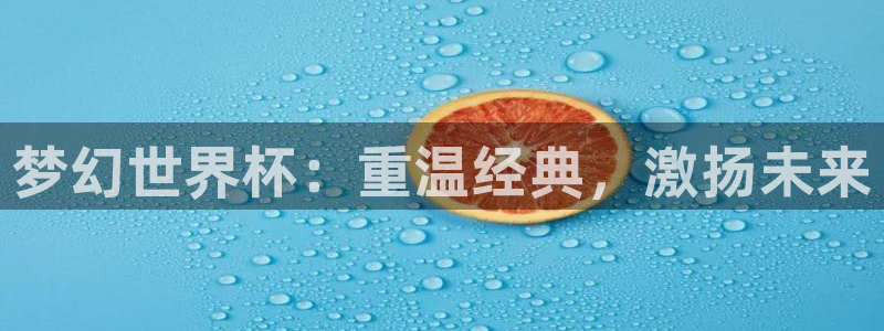 世界杯比赛时间:梦幻世界杯:重温经典,激扬未来